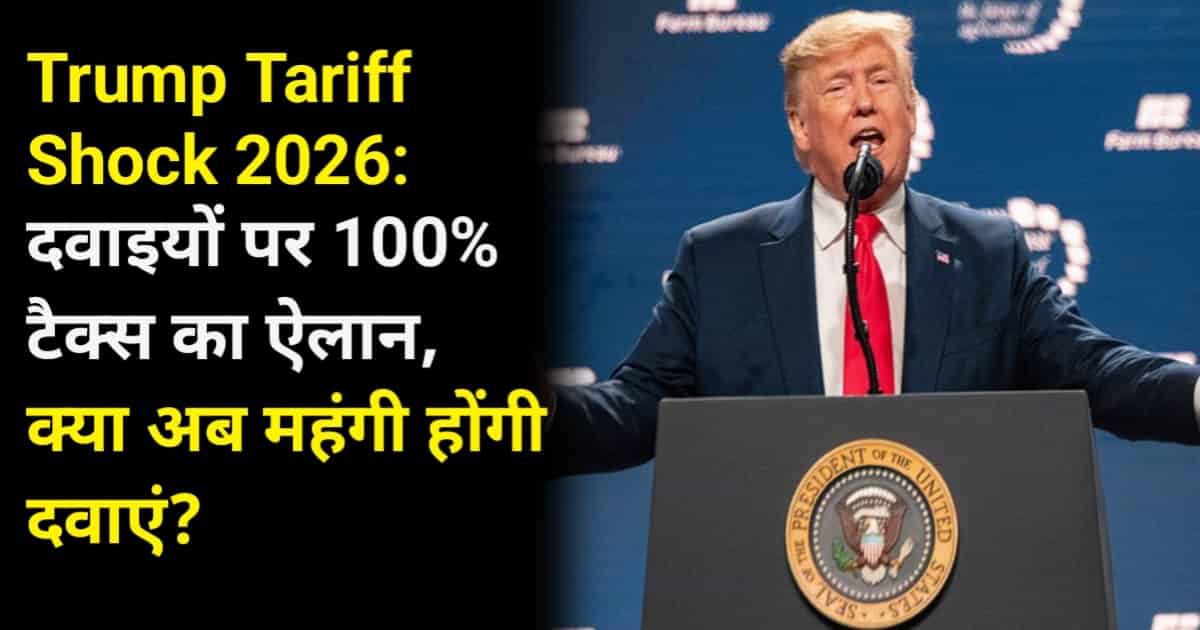 Trump Tariff Shock 2026: दवाइयों पर 100% टैक्स का ऐलान, क्या अब महंगी होंगी दवाएं?