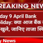 Today 9 April Bank Holiday: क्या आज बैंक बंद हैं या खुले, जानिए ताजा स्थिति