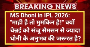 MS Dhoni in IPL 2026: "माही है तो मुमकिन है!" क्यों चेन्नई को संजू सैमसन से ज्यादा धोनी के अनुभव की जरूरत है?
