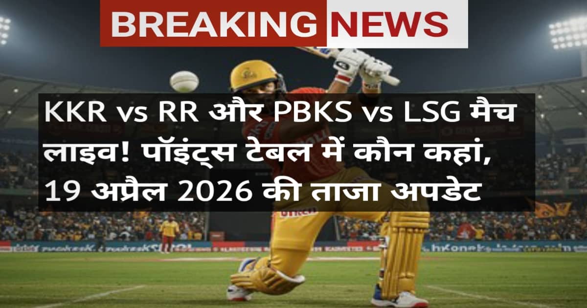IPL 2026 Live Score Today: KKR vs RR और PBKS vs LSG मैच लाइव! पॉइंट्स टेबल में कौन कहां, 19 अप्रैल 2026 की ताजा अपडेट