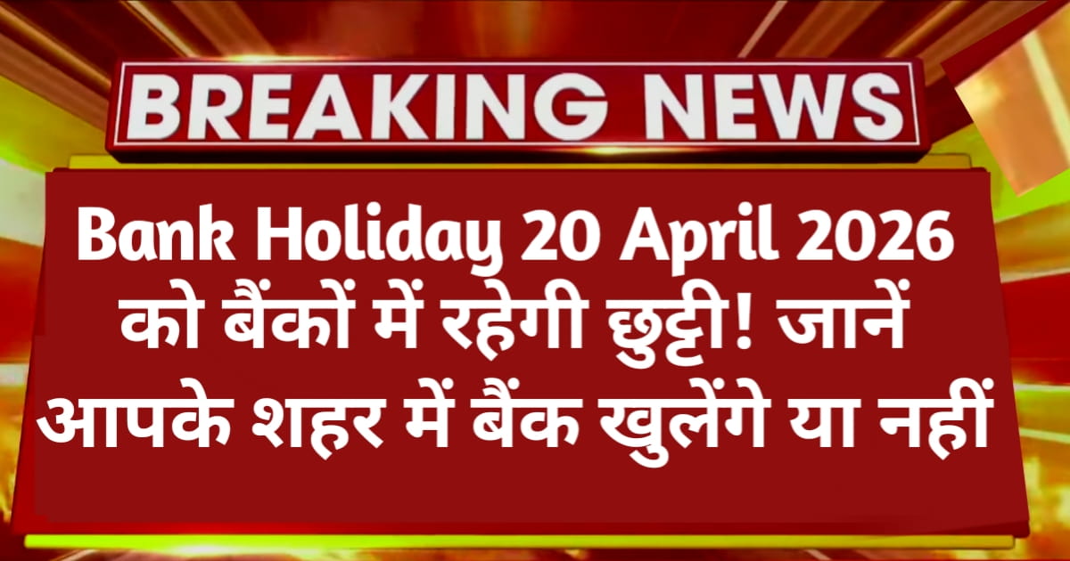 Today Bank Holiday Update: Bank Holiday 20 April 2026 को बैंकों में रहेगी छुट्टी! जानें आपके शहर में बैंक खुलेंगे या नहीं