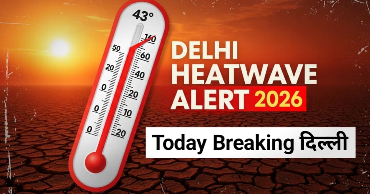 Delhi Heatwave Alert 2026: राजधानी में गर्मी का प्रचंड प्रहार, 43 डिग्री के पार जाएगा पारा