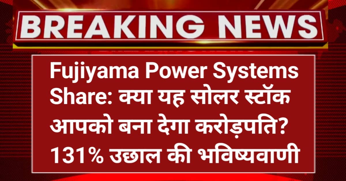 Fujiyama Power Systems Share Price Target 2026: क्या यह सोलर स्टॉक आपको बना देगा करोड़पति? 131% उछाल की भविष्यवाणी
