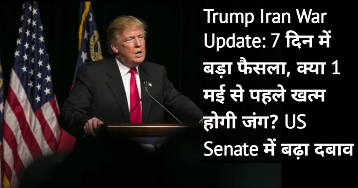 Trump Iran War Update: 7 दिन में बड़ा फैसला, क्या 1 मई से पहले खत्म होगी जंग? US Senate में बढ़ा दबाव - Global News Today