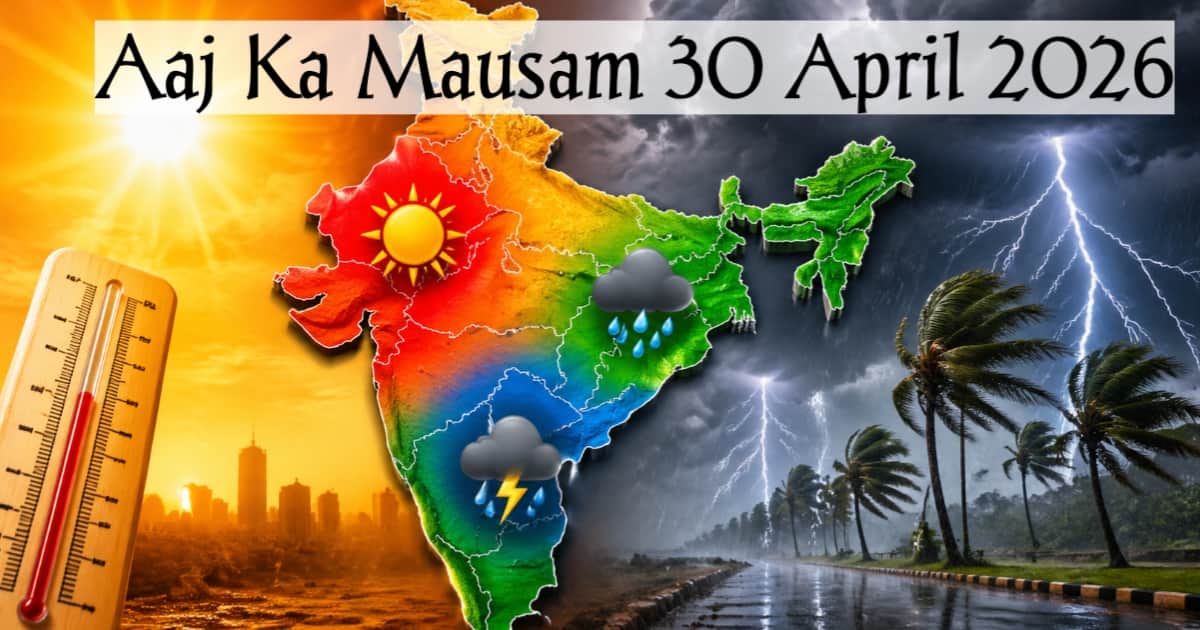Aaj Ka Mausam 30 April 2026: India Weather Forecast, Heatwave Alert, Rain & Thunderstorm Update