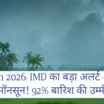 Monsoon 2026: IMD का बड़ा अलर्ट – इस बार कमजोर मॉनसून! 92% बारिश की उम्मीद, पूरी डिटेल और किसानों के लिए सलाह